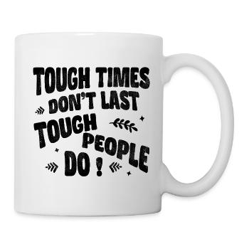 Tough times don’t last, tough people do - Tasse - Weiß - Rechts