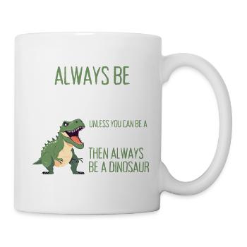 Sei immer du selbst, es sei denn, du kannst ein Dinosaurier sein - Tasse - Weiß - Rechts