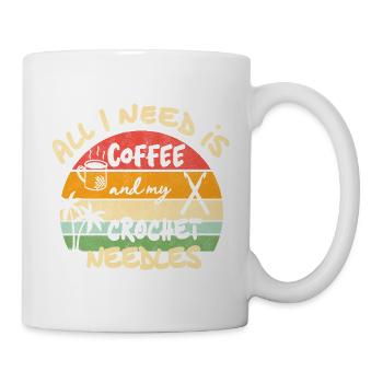 All I need is coffee and my crochet needles - Tasse - Weiß - Rechts