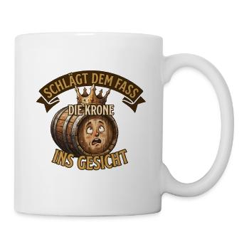 Schlägt dem Fass die Krone ins Gesicht – Humor - Tasse - Weiß - Rechts