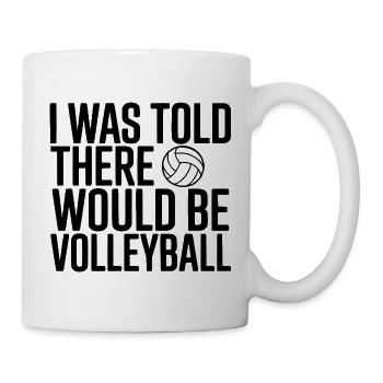 Man sagte mir, es würde Volleyball geben - Tasse - Weiß - Rechts