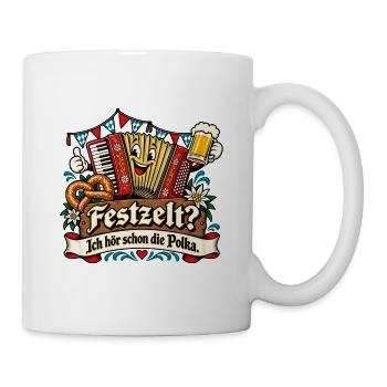 Festzelt? Ich hör schon die Polka. - Tasse - Weiß - Rechts