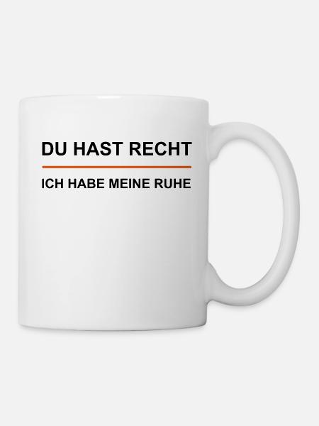 Du hast Recht - Ich habe meine Ruhe - Tasse - Weiß