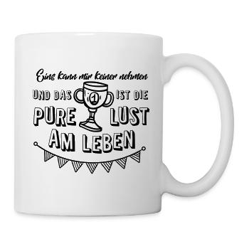 Eins kann mir keiner nehmen die pure Lust am Leben - Tasse - Weiß - Rechts