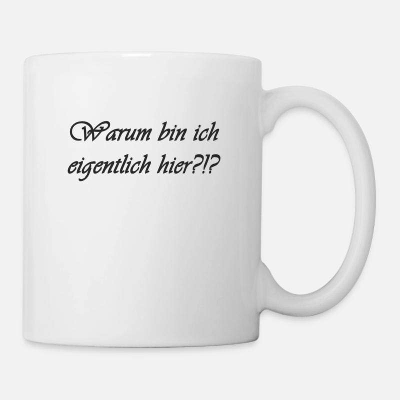 Warum bin ich eigentlich hier - Tasse - Weiß