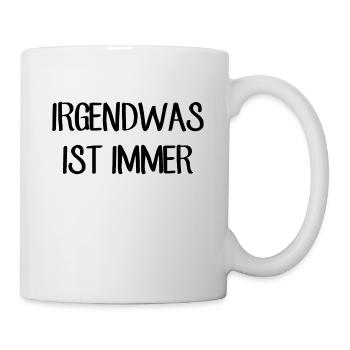 Irgendwas ist immer - Lustiger Spruch - Tasse - Weiß - Rechts
