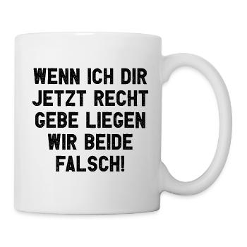 Wenn Ich Dir Jetzt Recht Gebe Beide Falsch - Tasse - Weiß - Rechts