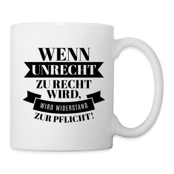 Wenn Unrecht Recht ist wird Widerstand zur Pflicht - Tasse - Weiß - Rechts