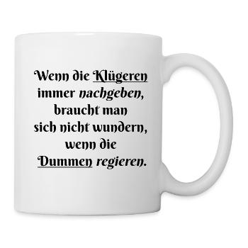 Wenn die Klügeren immer nachgeben braucht man... - Tasse - Weiß - Rechts
