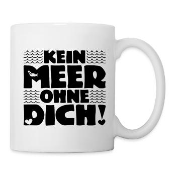 Kein Meer ohne Dich! - Nordsee - Ostsee - Ozean - Tasse - Weiß - Rechts