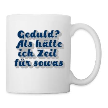 Geduld? Als hätte ich Zeit für sowas - Tasse - Weiß - Rechts