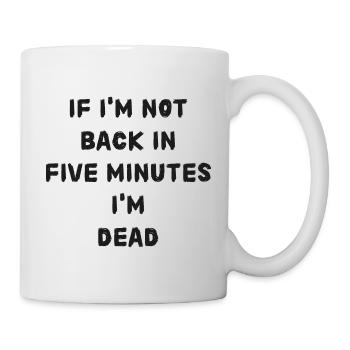 If i'm not back in five minutes just wait longer! - Tasse - Weiß - Rechts