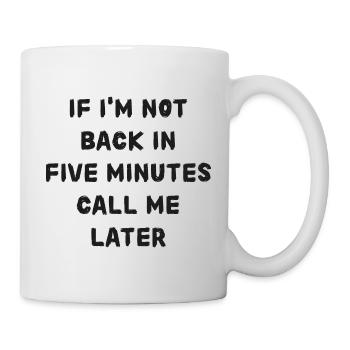 If i'm not back in five minutes just wait longer! - Tasse - Weiß - Rechts