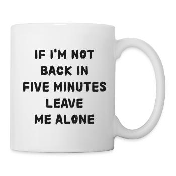If i'm not back in five minutes just wait longer! - Tasse - Weiß - Rechts