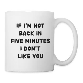 If i'm not back in five minutes just wait longer! - Tasse - Weiß - Rechts