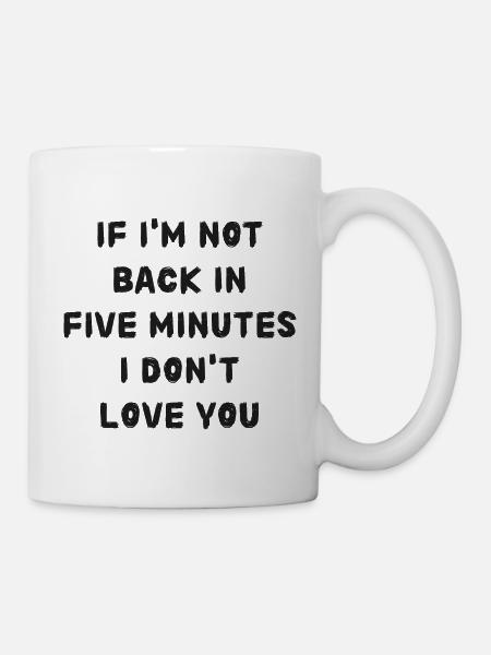 If i'm not back in five minutes just wait longer! - Mug - white