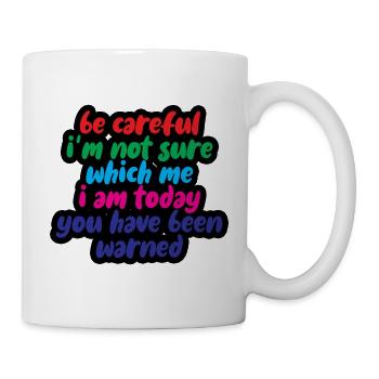 Be Careful, I'm Not Sure Which Me I Am Today 4 - Mug - white - Right