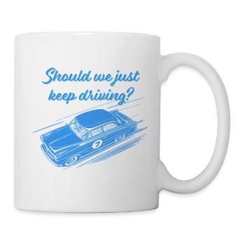Should we just keep driving? - Tasse - Weiß - Rechts