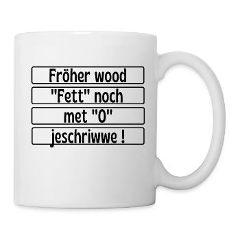 Fröher wood Fett noch met O jschriwwe- Köln Kölsch - Tasse - Weiß - Rechts