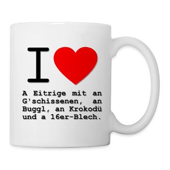 i love a Eitrige, an G'schissenen und an Buggl - Tasse - Weiß - Rechts