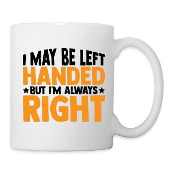 I May Be Left Handed But I'm Always Right 3 - Mug - white - Right
