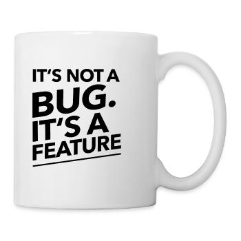 Its not a Bug, its a Feature - Tasse - Weiß - Rechts