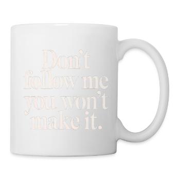 Don't Follow Me You Won't Make It 10 - Tasse - Weiß - Rechts