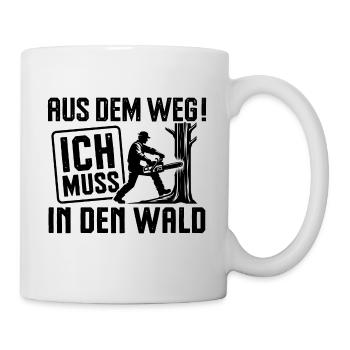 Aus dem Weg ich muss in den Wald Holzfäller Spruch - Tasse - Weiß - Rechts