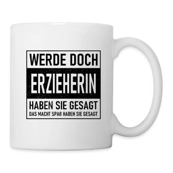 Werde doch Erzieherin haben sie gesagt - Das macht - Tasse - Weiß - Rechts