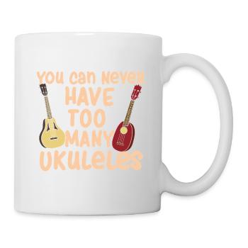 You Can Never Have Too Many Ukuleles Music Art - Tasse - Weiß - Rechts