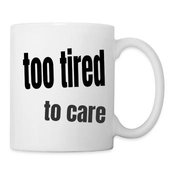 Too Tired To Care – Design faule Stimmung - Tasse - Weiß - Rechts