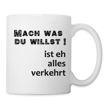 Mach Was Du willst, ist eh verkehrt - Tasse - Weiß - Rechts
