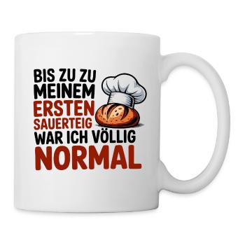 Ich war normal. Dann kam Sauerteig - Tasse - Weiß - Rechts