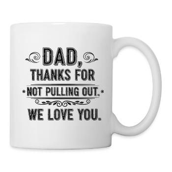Daddy thank you didn't pull out love you - Mug - white - Right
