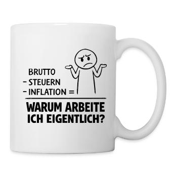 Warum Arbeite Ich Eigentlich - Tasse - Weiß - Rechts