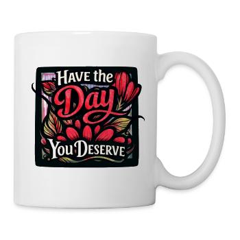 Have the Day You Deserve - Mug - white - Right