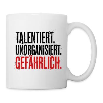 Talentiert Unorganisiert Gefährlich - Ironie Spruc - Tasse - Weiß - Rechts