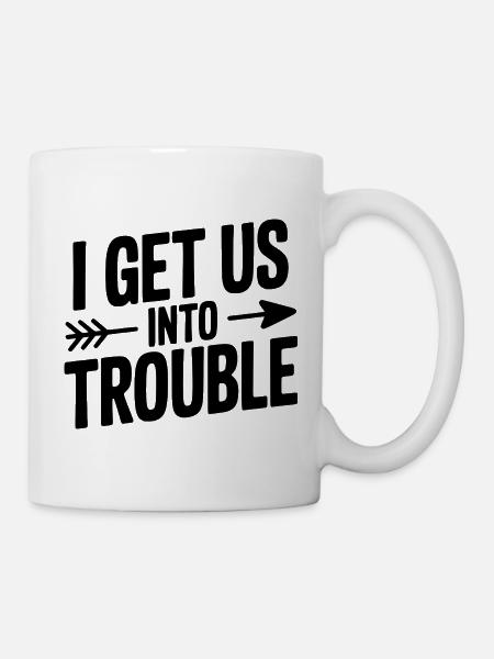 Ich bringe uns in Schwierigkeiten - Tasse - Weiß