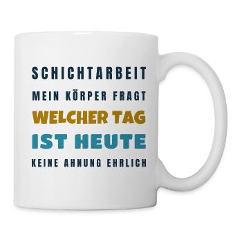Schichtarbeit Mein Körper fragt welcher Tag - Tasse - Weiß - Rechts