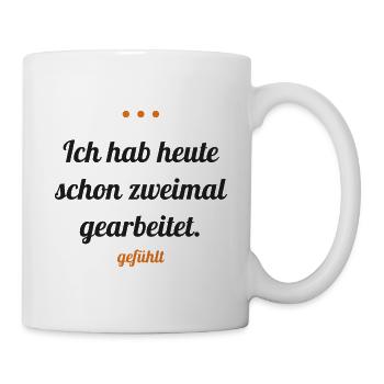 Ich hab heute schon zweimal gearbeitet – gefühlt - Tasse - Weiß - Rechts