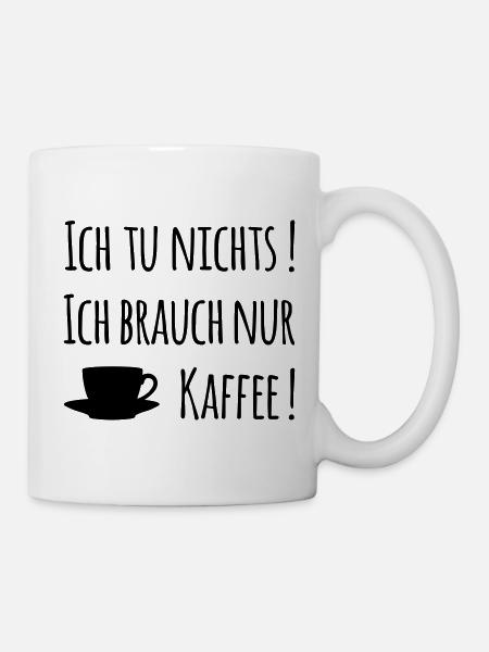 Ich tu nichts! Ich brauch nur Kaffee! - Tasse - Weiß