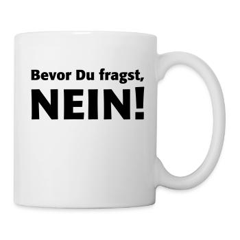 Bevor Du fragst, Nein! Niemals Heute nicht Geh weg - Tasse - Weiß - Rechts