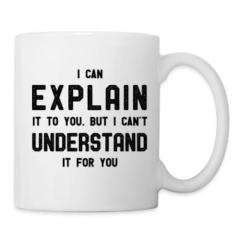I Can Explain But I Can not Understand It For You - Mug - white - Right