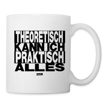 Theoretisch Kann Ich Praktisch Alles HARIZ Sprüche - Tasse - Weiß - Rechts