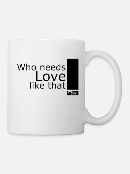 Who needs love like that - Tasse - Weiß