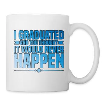 I Graduated And You Thought It Would Never Happen3 - Tasse - Weiß - Rechts