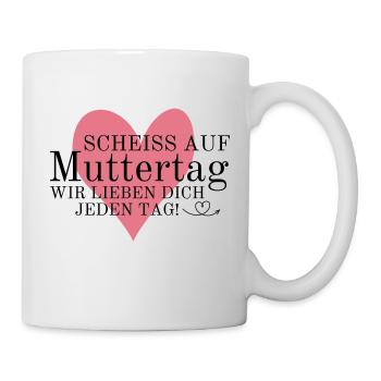 Scheiß auf Muttertag! Wir lieben dich jeden Tag - Tasse - Weiß - Rechts
