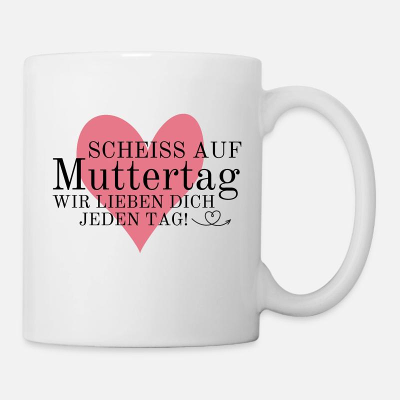 Scheiß auf Muttertag! Wir lieben dich jeden Tag - Tasse - Weiß
