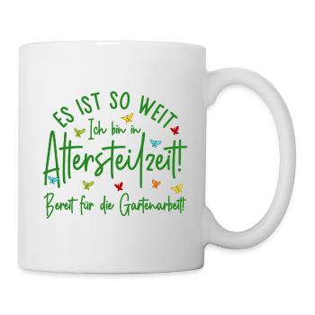 Es ist so weit - Altersteilzeit - Gartenarbeit - Tasse - Weiß - Rechts