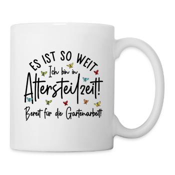 Es ist so weit - Altersteilzeit - Gartenarbeit - Tasse - Weiß - Rechts